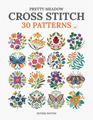 Pretty Meadow Cross Stitch: 30 Patterns with Butterflies, Flowers, and More - Sothie Patton