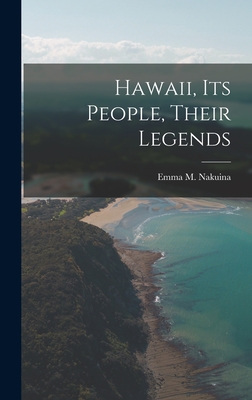 Hawaii, its People, Their Legends - Emma M. Nakuina