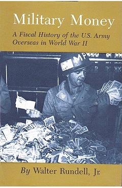 Coperta cărții 'Military Money: A Fiscal History of the U.S. Army Overseas in World War II - Walter Rundell'