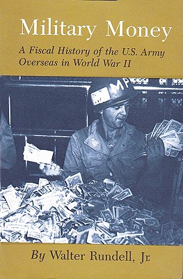 Coperta cărții 'Military Money: A Fiscal History of the U.S. Army Overseas in World War II - Walter Rundell'