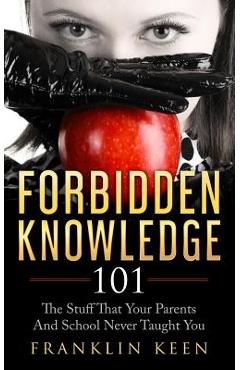 Poza produsului Forbidden Knowledge 101: The Stuff That Your Parents And School Never Taught You - Franklin Keen