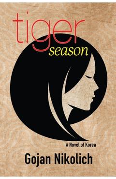 Coperta cărții 'Tiger Season: A Novel of Korea - Gojan Nikolich'
