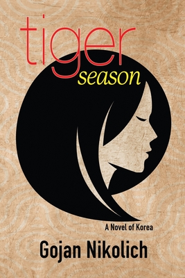 Coperta cărții 'Tiger Season: A Novel of Korea - Gojan Nikolich'