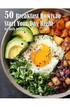 Coperta cărții '50 Breakfast Bowls to Start Your Day Right - Kelly Johnson'