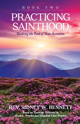 Practicing Sainthood - Walking the Path of your Ascension Book Two - Sidney W. Bennett