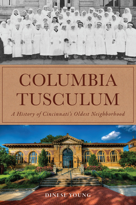 Columbia Tusculum: A History of Cincinnati's Oldest Neighborhood - Dinese Young