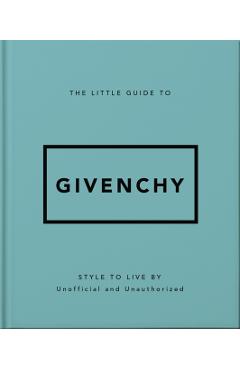 The Little Guide to Givenchy: Style to Live by -