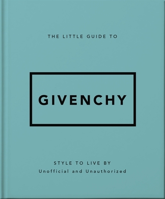 The Little Guide to Givenchy: Style to Live by -