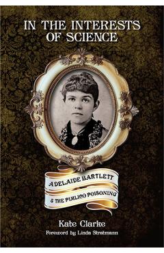 Coperta cărții 'In the Interests of Science: Adelaide Bartlett and the Pimlico Poisoning - Kate Clarke'