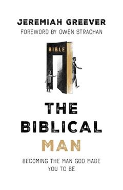 Coperta cărții 'The Biblical Man: Becoming the Man God Made You to Be - Jeremiah Greever'