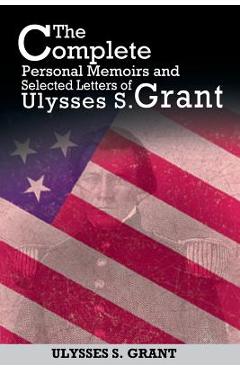 Coperta cărții 'The Complete Personal Memoirs and Selected Letters of Ulysses S. Grant - Ulysses S. Grant'