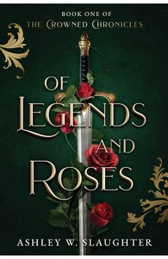 Of Legends and Roses - Ashley W. Slaughter