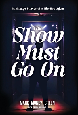 The Show Must Go On: Backstage Stories of a Hip-Hop Agent - Mark Green