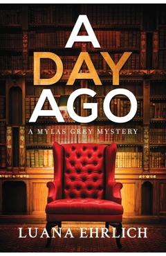 Coperta cărții 'A Day Ago: Prequel to the Mylas Grey Mystery Series - Luana Ehrlich'