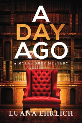 Coperta cărții 'A Day Ago: Prequel to the Mylas Grey Mystery Series - Luana Ehrlich'