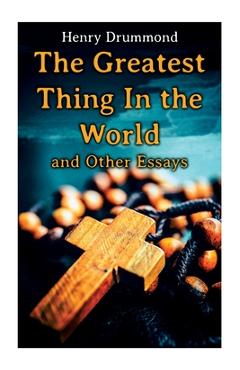 Coperta cărții 'The Greatest Thing In the World and Other Essays: Lessons from the Angelus, The Changed Life, the Greatest Need of the'