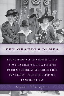 The Grandes Dames: The wonderfully uninhibited ladies who used their wealth & position to create American culture in their own images-fro - Stephen Birmingham