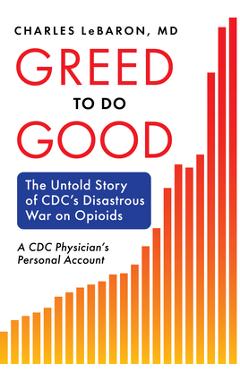 Poza produsului Greed to Do Good: The Untold Story of CDC's Disastrous War on Opioids: A CDC Physician's Personal Account - Charles Lebaron