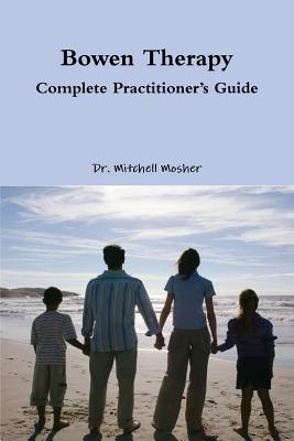 Bowen Therapy - Complete Practitioner's Guide - Mitchell Mosher