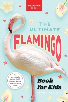 Flamingos: The Ultimate Flamingo Book for Kids: 100+ Amazing Flamingo Facts, Photos, Quiz & More - Jenny Kellett