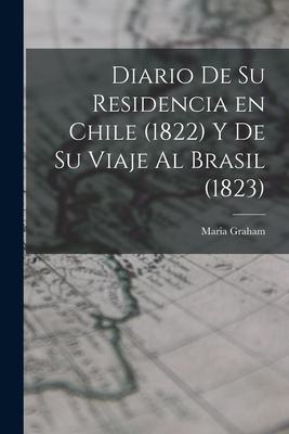 Coperta cărții 'Diario de su Residencia en Chile (1822) y de su Viaje al Brasil (1823) - Maria Graham'