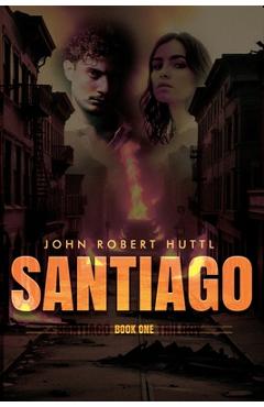 Coperta cărții 'Santiago: Santiago Trilogy: Book One - John Robert Huttl'