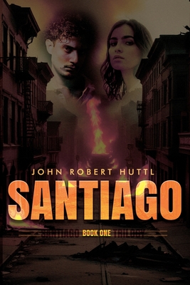 Santiago: Santiago Trilogy: Book One - John Robert Huttl