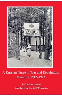 Coperta cărții 'A Russian Nurse in War and Revolution: Memoirs, 1912-1922 - Tatiana Varnek'