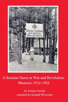 A Russian Nurse in War and Revolution: Memoirs, 1912-1922 - Tatiana Varnek