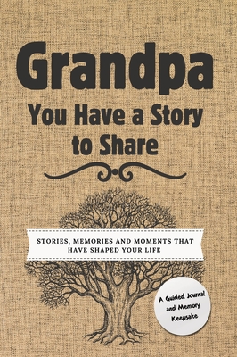 Grandpa, You Have a Story to Share: Stories, Memories and Moments That Have Shaped Your Life - Romney Nelson