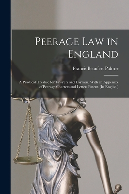 Peerage Law in England: A Practical Treatise for Lawyers and Laymen. With an Appendix of Peerage Charters and Letters Patent. (In English.) - Francis Beaufort Palmer