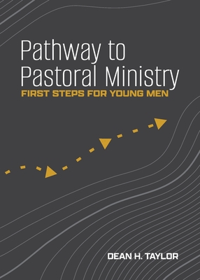 Pathway to Pastoral Ministry: First Steps for Young Men - Dean H. Taylor