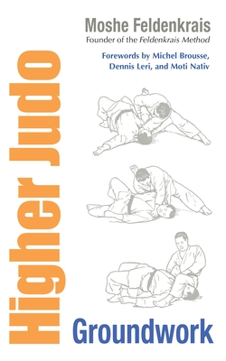 Higher Judo: Groundwork - Moshe Feldenkrais