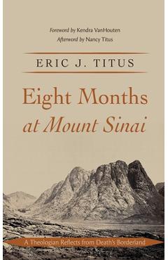 Coperta cărții 'Eight Months at Mount Sinai: A Theologian Reflects from Death's Borderland - Eric J. Titus'