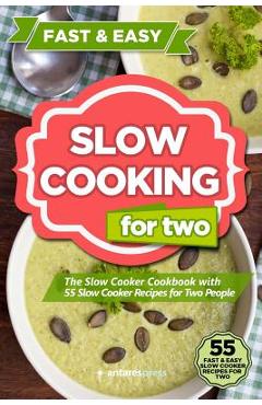Coperta cărții 'Slow Cooking for Two: The Slow Cooker Cookbook with 55 Slow Cooker Recipes for Two People - Antares Press'