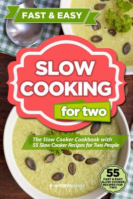 Coperta cărții 'Slow Cooking for Two: The Slow Cooker Cookbook with 55 Slow Cooker Recipes for Two People - Antares Press'