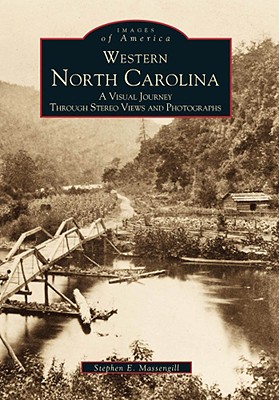 Coperta cărții 'Western North Carolina: A Visual Journey Through Stereo Views and Photographs - Stephen E. Massengill'
