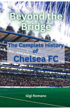 Coperta cărții 'Beyond the Bridge: The Complete History of Chelsea FC - Gigi Romano'