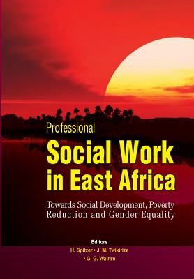 Professional Social Work in East Africa. Towards Social Development, Poverty Reduction and Gender Equality - Helmut Spitzer