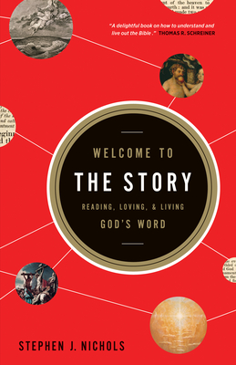 Welcome to the Story: Reading, Loving, and Living God's Word - Stephen J. Nichols