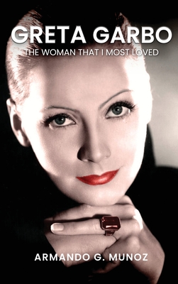 Greta Garbo: The Woman I loved the Most - Armando G. Munoz