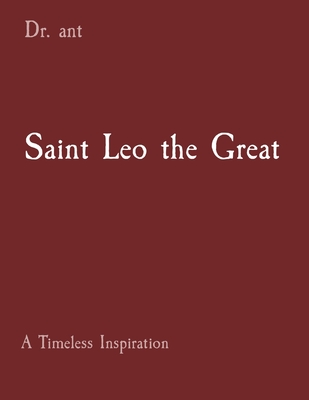 Saint Leo the Great: A Timeless Inspiration - Anthony T. Vento