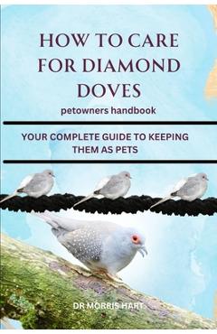 Poza produsului How to Care for Diamond Doves: Your Complete Guide to Keeping Them as Pets - Morris Hart