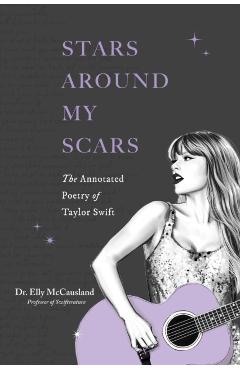 Coperta cărții 'Stars Around My Scars: The Annotated Poetry of Taylor Swift - Elly Mccausland'