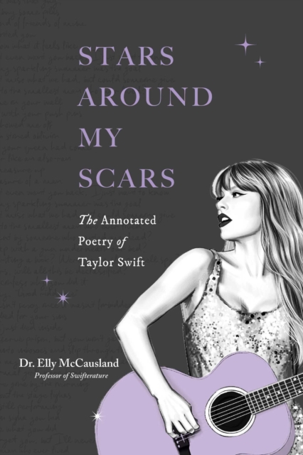 Stars Around My Scars: The Annotated Poetry of Taylor Swift - Elly Mccausland