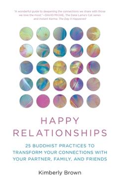 Coperta cărții 'Happy Relationships: 25 Buddhist Practices to Transform Your Connections with Your Partner, Family, and Friends -'