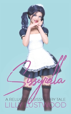 Sissyrella: A Forced Sissy Fairy Tale - Lilly Lustwood