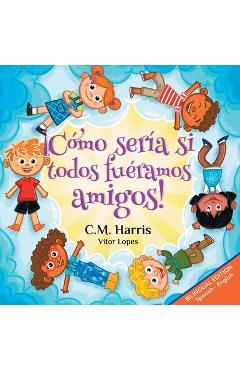 Coperta cărții '¡Cómo sería si todos fuéramos amigos!: Bilingual Edition: What If We Were All Friends! - C. M. Harris'