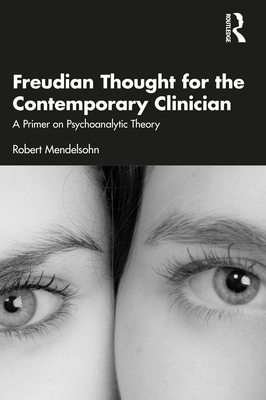 Freudian Thought for the Contemporary Clinician: A Primer on Psychoanalytic Theory - Robert Mendelsohn