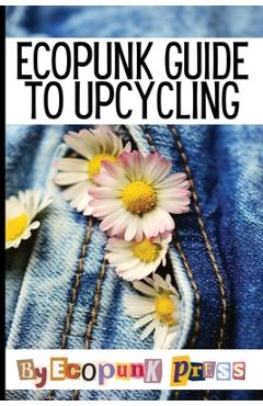 Coperta cărții 'Ecopunk Guide To Upcycling: Creative Prompts For Young Minds To Upcycle This Book - David Colello'